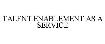 TALENT ENABLEMENT AS A SERVICE