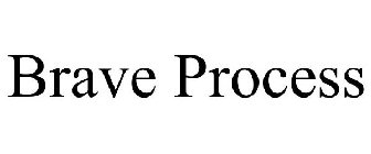 BRAVE PROCESS