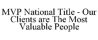 MVP NATIONAL TITLE - OUR CLIENTS ARE THE MOST VALUABLE PEOPLE