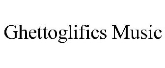 GHETTOGLIFICS MUSIC