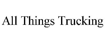 ALL THINGS TRUCKING