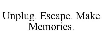 UNPLUG. ESCAPE. MAKE MEMORIES.