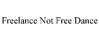 FREELANCE NOT FREE DANCE