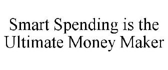 SMART SPENDING IS THE ULTIMATE MONEY MAKER