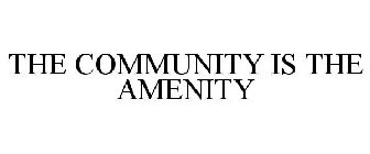 THE COMMUNITY IS THE AMENITY