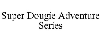 SUPER DOUGIE ADVENTURE SERIES