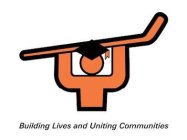 BUILDING LIVES AND UNITING COMMUNITIES