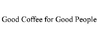 GOOD COFFEE FOR GOOD PEOPLE