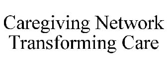 CAREGIVING NETWORK TRANSFORMING CARE