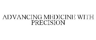 ADVANCING MEDICINE WITH PRECISION