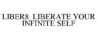 LIBER8. LIBERATE YOUR INFINITE SELF