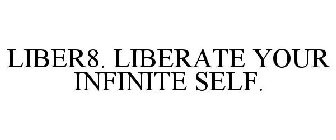 LIBER8. LIBERATE YOUR INFINITE SELF.