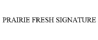 PRAIRIE FRESH SIGNATURE