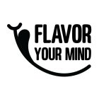 FLAVOR YOUR MIND