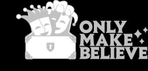 ONLY MAKE BELIEVE