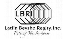 LBRI LATLIN BEVSHO REALTY, INC. PUTTING YOU IN-HOUSE