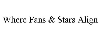 WHERE FANS & STARS ALIGN