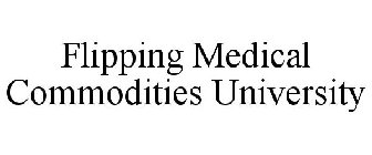 FLIPPING MEDICAL COMMODITIES UNIVERSITY