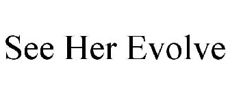 SEE HER EVOLVE