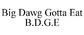 BIG DAWG GOTTA EAT B.D.G.E