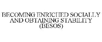 BECOMING ENRICHED SOCIALLY AND OBTAINING STABILITY (BESOS)