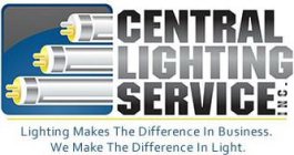 CENTRAL LIGHTING SERVICE INC. LIGHTING MAKES THE DIFFERENCE IN BUSINESS. WE MAKE THE DIFFERENCE IN LIGHT.