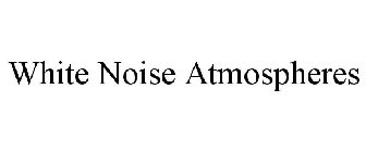 WHITE NOISE ATMOSPHERES