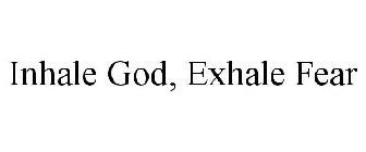 INHALE GOD, EXHALE FEAR