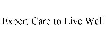 EXPERT CARE TO LIVE WELL