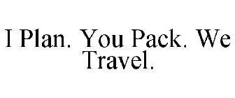 I PLAN. YOU PACK. WE TRAVEL.