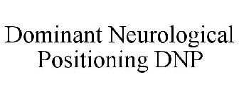 DOMINANT NEUROLOGICAL POSITIONING DNP