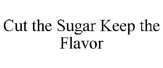 CUT THE SUGAR KEEP THE FLAVOR