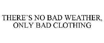 THERE'S NO BAD WEATHER, ONLY BAD CLOTHING