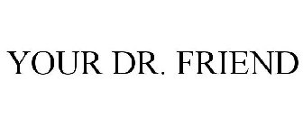 YOUR DR. FRIEND