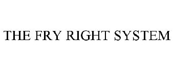 THE FRY RIGHT SYSTEM