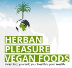 HERBAN PLEASURE VEGAN FOODS INVEST INTO YOURSELF, YOUR HEALTH IS YOUR WEALTH