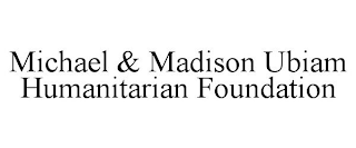 MICHAEL AND MADISON UBIAM HUMANITARIAN FOUNDATION INC