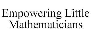 EMPOWERING LITTLE MATHEMATICIANS