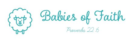 BABIES OF FAITH PROVERBS 22:6