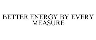 BETTER ENERGY BY EVERY MEASURE