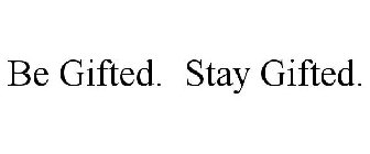 BE GIFTED. STAY GIFTED.