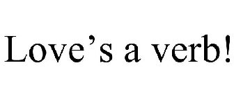 LOVE'S A VERB!