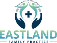 EASTLAND FAMILY PRACTICE YOUR HEALTH IS OUR PRIORITY