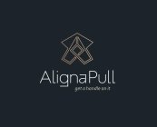 A ALIGNAPULL GET A HANDLE ON IT