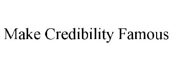 MAKE CREDIBILITY FAMOUS