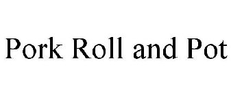 PORK ROLL AND POT