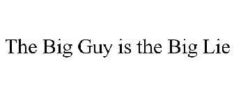 THE BIG GUY IS THE BIG LIE
