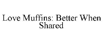 LOVE MUFFINS: BETTER WHEN SHARED