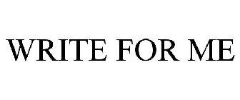 WRITE FOR ME
