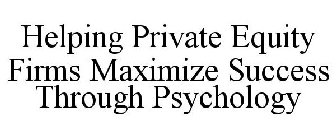 HELPING PRIVATE EQUITY FIRMS MAXIMIZE SUCCESS THROUGH PSYCHOLOGY